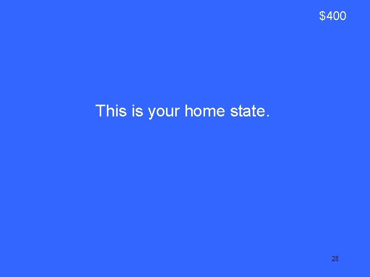 $400 This is your home state. 28 