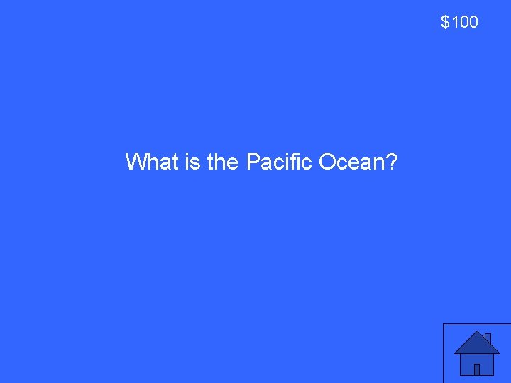 $100 What is the Pacific Ocean? 3 