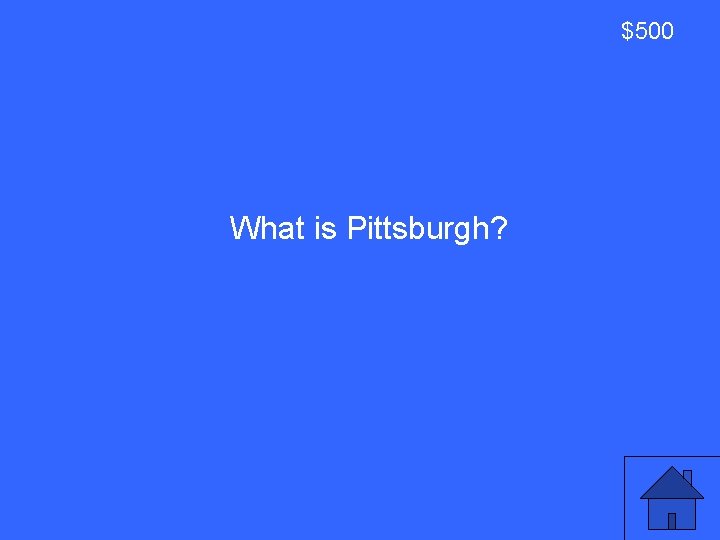 $500 What is Pittsburgh? 31 