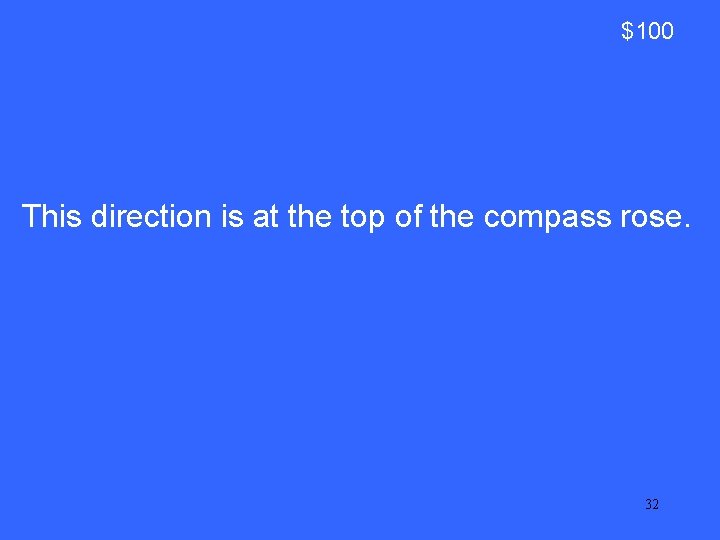 $100 This direction is at the top of the compass rose. 32 