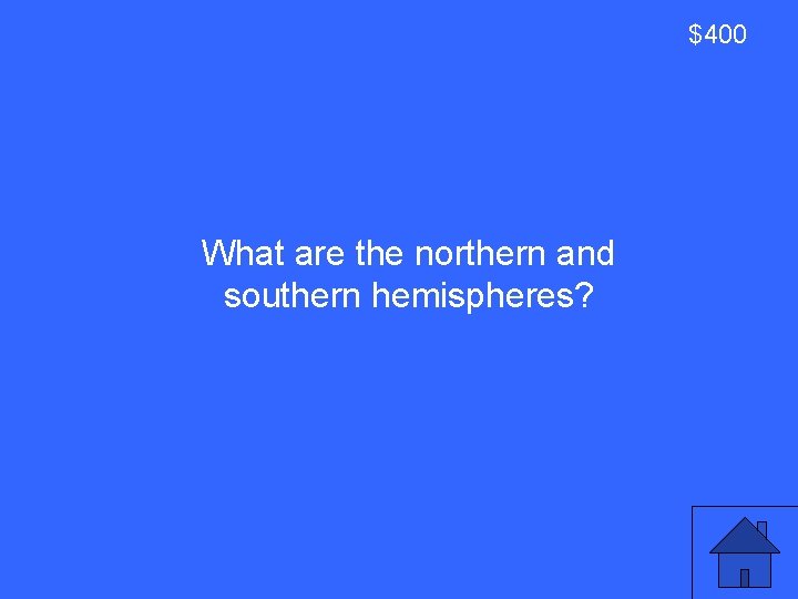 $400 What are the northern and southern hemispheres? 39 