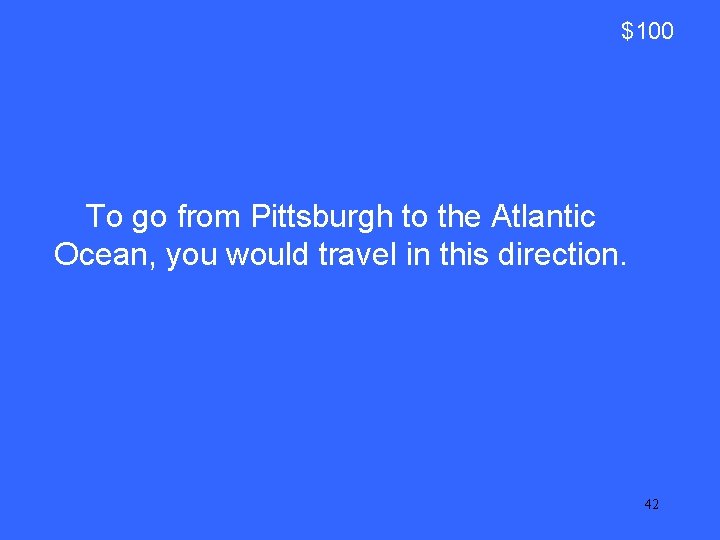 $100 To go from Pittsburgh to the Atlantic Ocean, you would travel in this