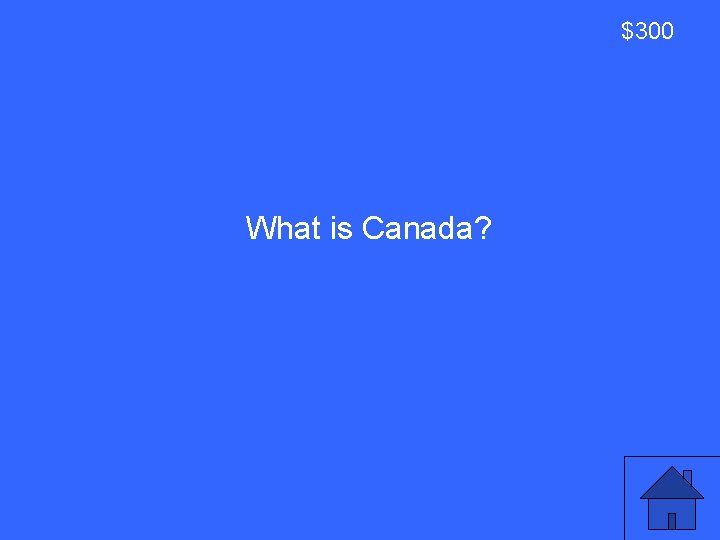 $300 What is Canada? 47 