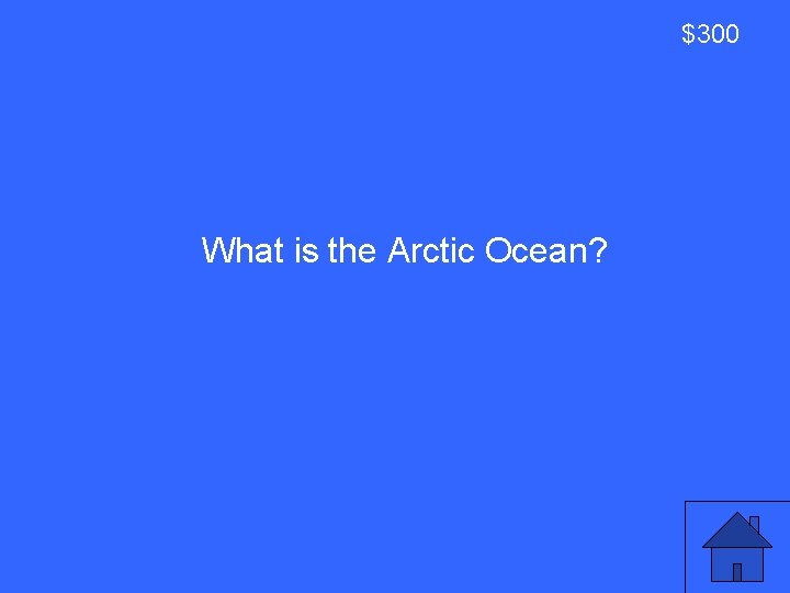 $300 What is the Arctic Ocean? 7 