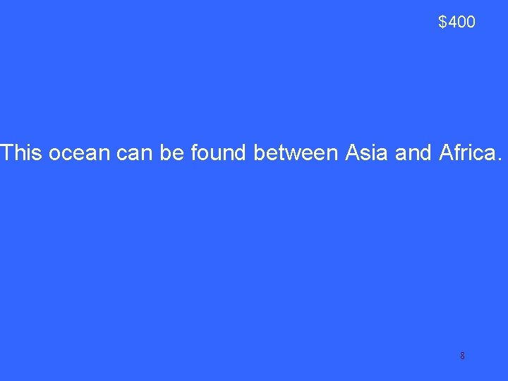 $400 This ocean can be found between Asia and Africa. 8 