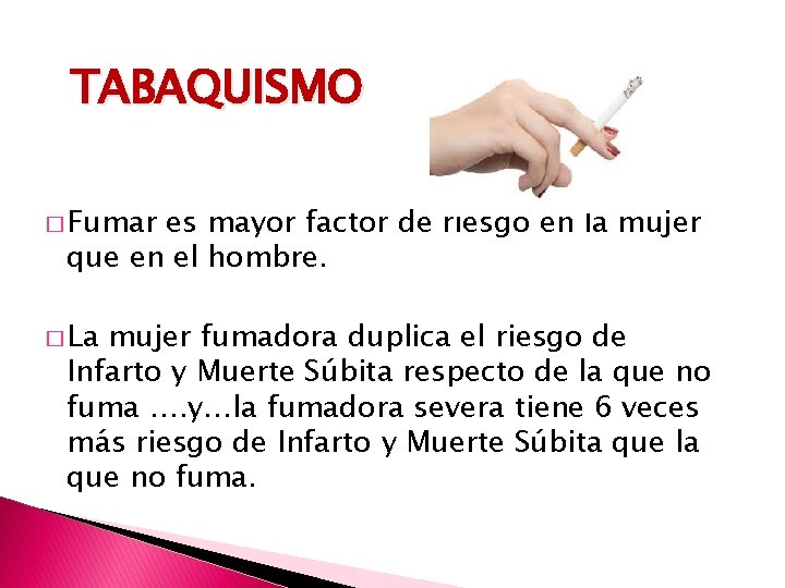 TABAQUISMO � Fumar es mayor factor de riesgo en la mujer que en el