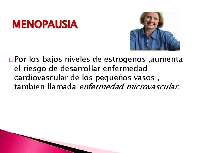 MENOPAUSIA � Por los bajos niveles de estrogenos , aumenta el riesgo de desarrollar