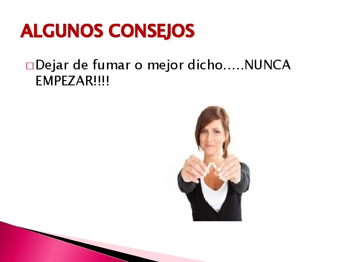 ALGUNOS CONSEJOS � Dejar de fumar o mejor dicho…. . NUNCA EMPEZAR!!!! 