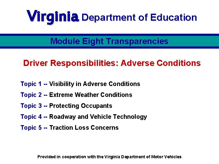 Virginia Department of Education Module Eight Transparencies Driver Responsibilities: Adverse Conditions Topic 1 --