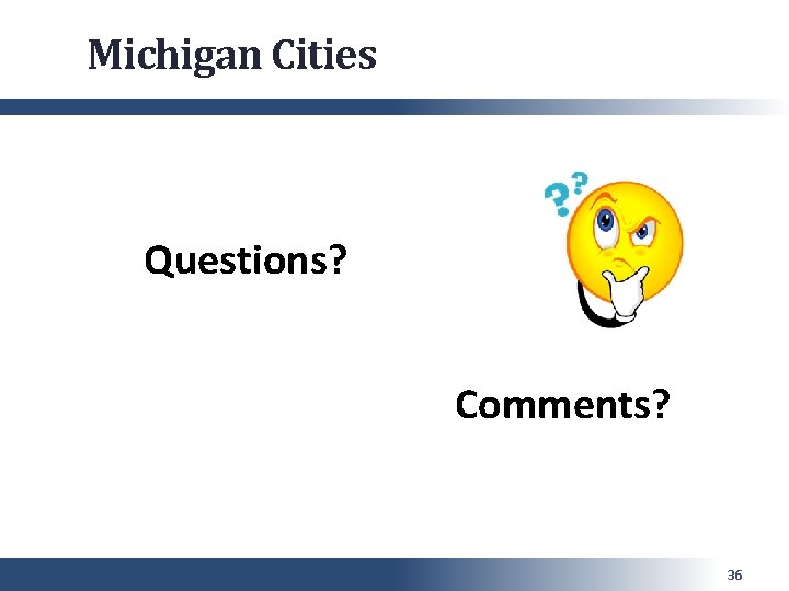 Michigan Cities Questions? Comments? 36 