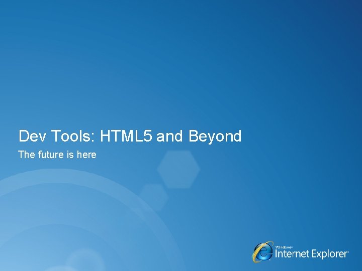 Dev Tools: HTML 5 and Beyond The future is here 