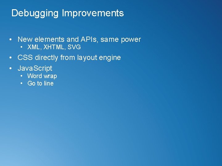 Debugging Improvements • New elements and APIs, same power • XML, XHTML, SVG •