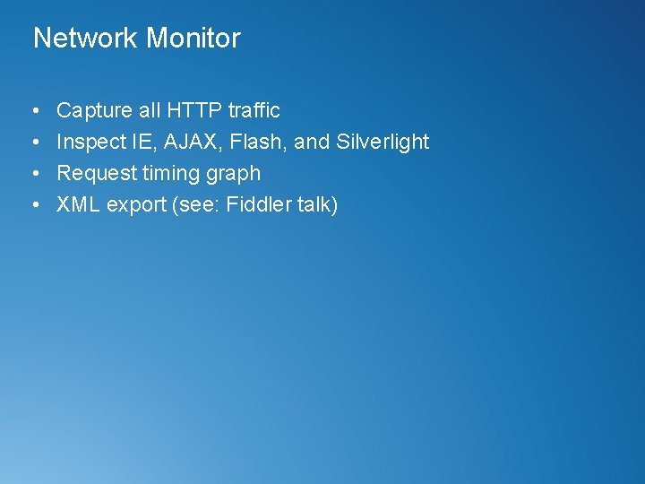 Network Monitor • • Capture all HTTP traffic Inspect IE, AJAX, Flash, and Silverlight