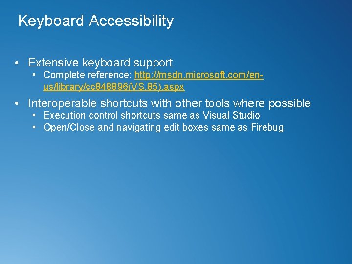 Keyboard Accessibility • Extensive keyboard support • Complete reference: http: //msdn. microsoft. com/enus/library/cc 848896(VS.