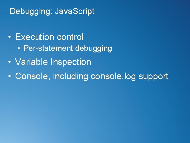 Debugging: Java. Script • Execution control • Per-statement debugging • Variable Inspection • Console,