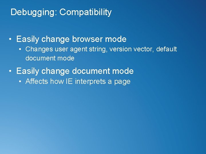 Debugging: Compatibility • Easily change browser mode • Changes user agent string, version vector,