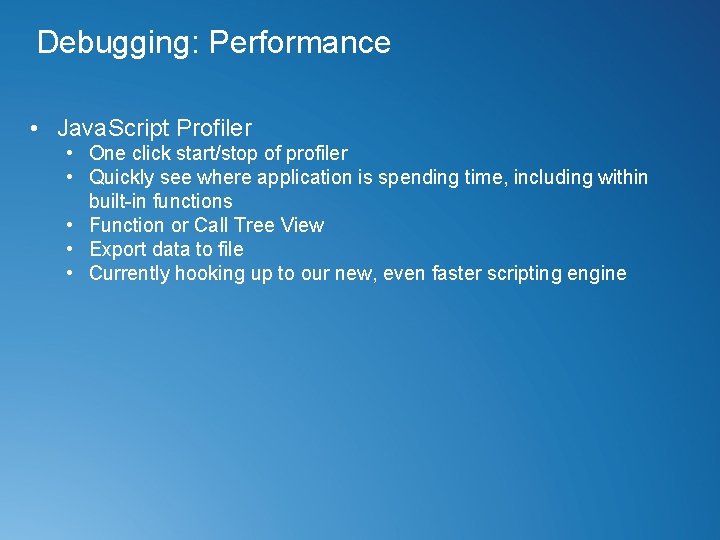 Debugging: Performance • Java. Script Profiler • One click start/stop of profiler • Quickly