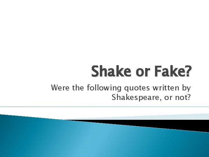 Shake or Fake? Were the following quotes written by Shakespeare, or not? 