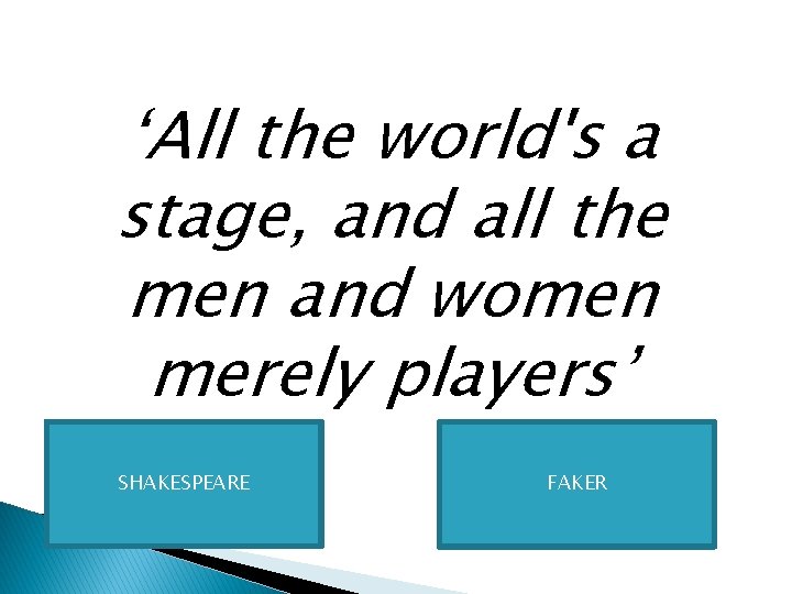 ‘All the world's a stage, and all the men and women merely players’ SHAKESPEARE
