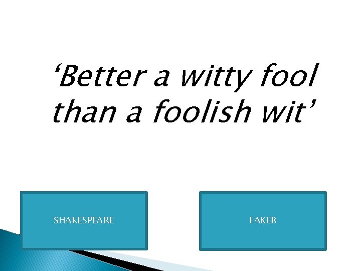 ‘Better a witty fool than a foolish wit’ SHAKESPEARE FAKER 