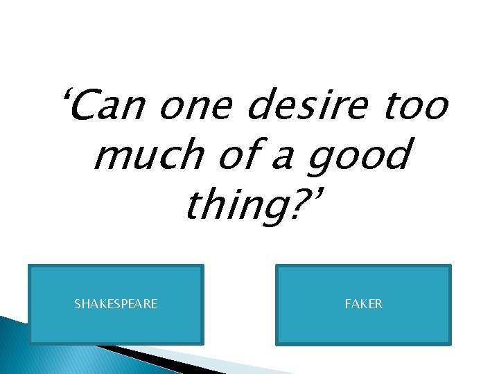 ‘Can one desire too much of a good thing? ’ SHAKESPEARE FAKER 