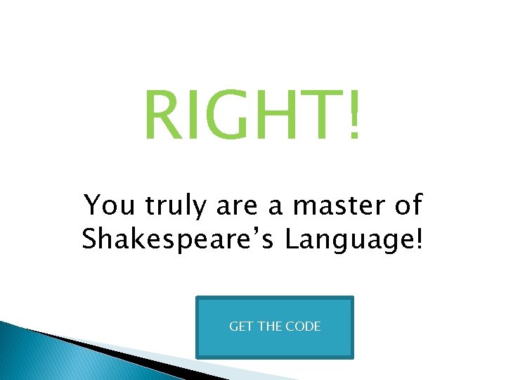 RIGHT! You truly are a master of Shakespeare’s Language! GET THE CODE 