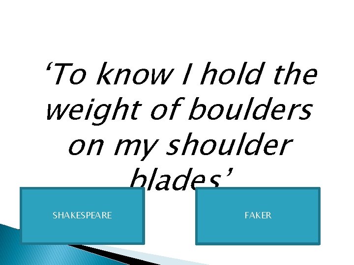 ‘To know I hold the weight of boulders on my shoulder blades’ SHAKESPEARE FAKER
