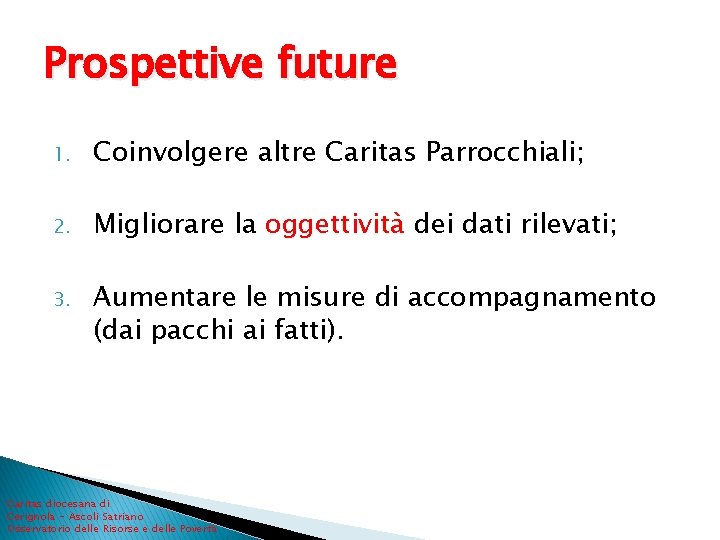 Prospettive future 1. Coinvolgere altre Caritas Parrocchiali; 2. Migliorare la oggettività dei dati rilevati;