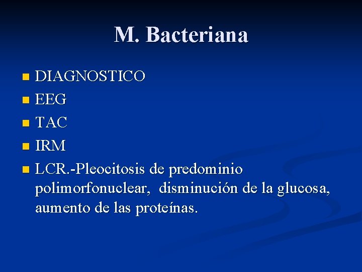 M. Bacteriana DIAGNOSTICO n EEG n TAC n IRM n LCR. -Pleocitosis de predominio