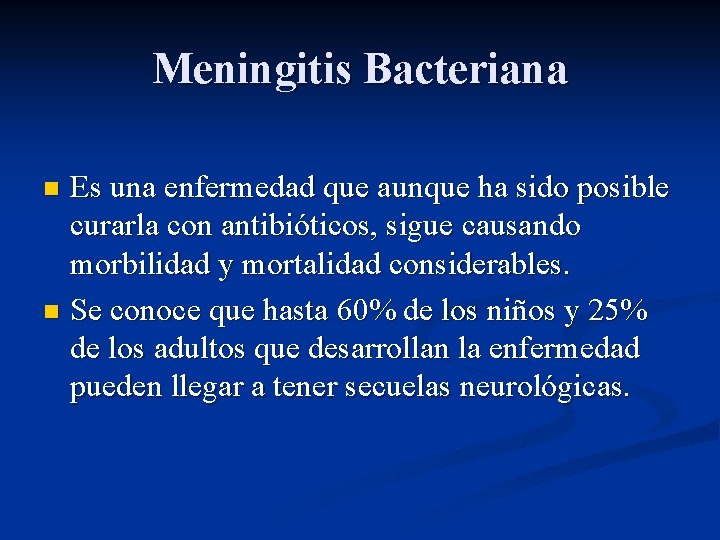 Meningitis Bacteriana Es una enfermedad que aunque ha sido posible curarla con antibióticos, sigue