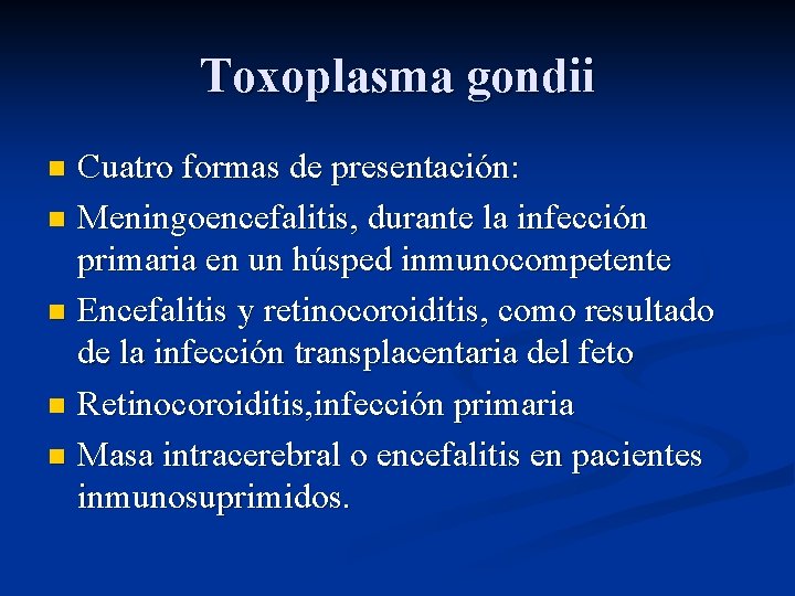 Toxoplasma gondii Cuatro formas de presentación: n Meningoencefalitis, durante la infección primaria en un