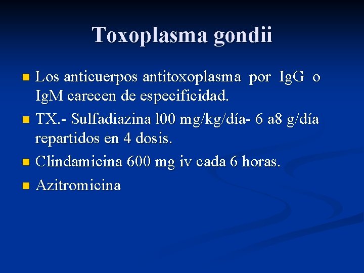 Toxoplasma gondii Los anticuerpos antitoxoplasma por Ig. G o Ig. M carecen de especificidad.