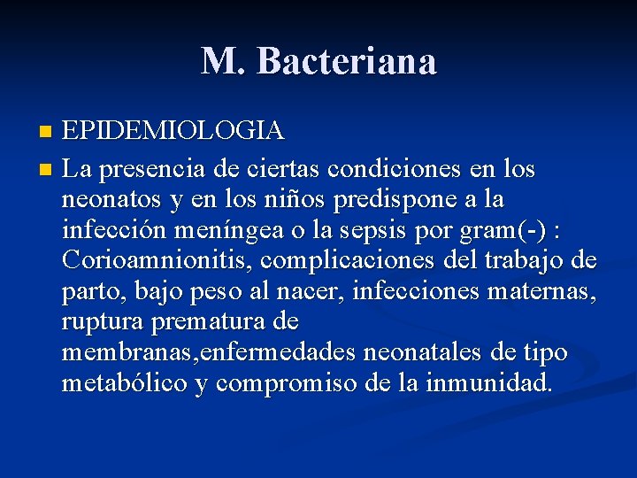 M. Bacteriana EPIDEMIOLOGIA n La presencia de ciertas condiciones en los neonatos y en