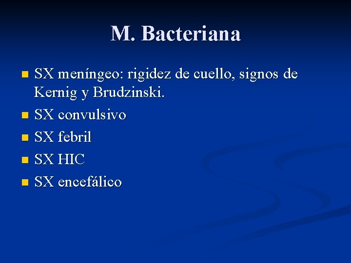 M. Bacteriana SX meníngeo: rigidez de cuello, signos de Kernig y Brudzinski. n SX