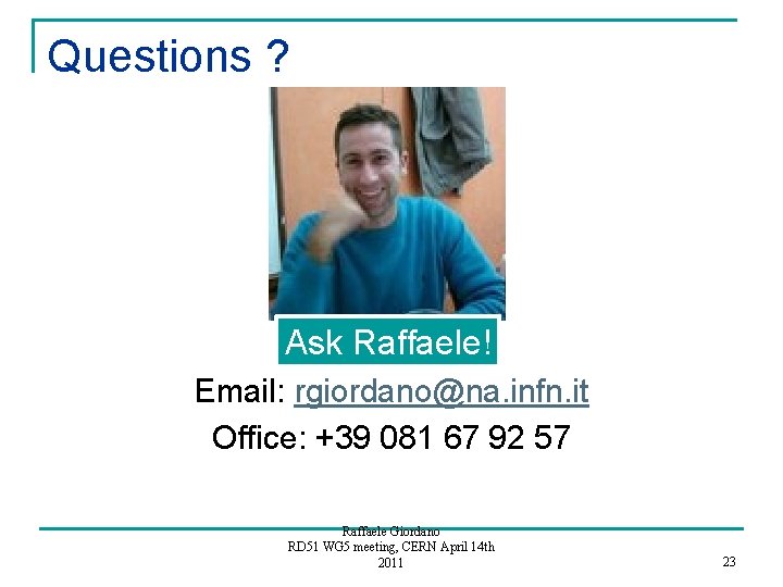 Questions ? Ask Raffaele! Email: rgiordano@na. infn. it Office: +39 081 67 92 57
