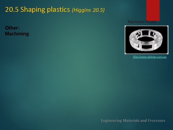 20. 5 Shaping plastics (Higgins 20. 5) Machined Acrylic Other: Machining http: //www. dotmar.