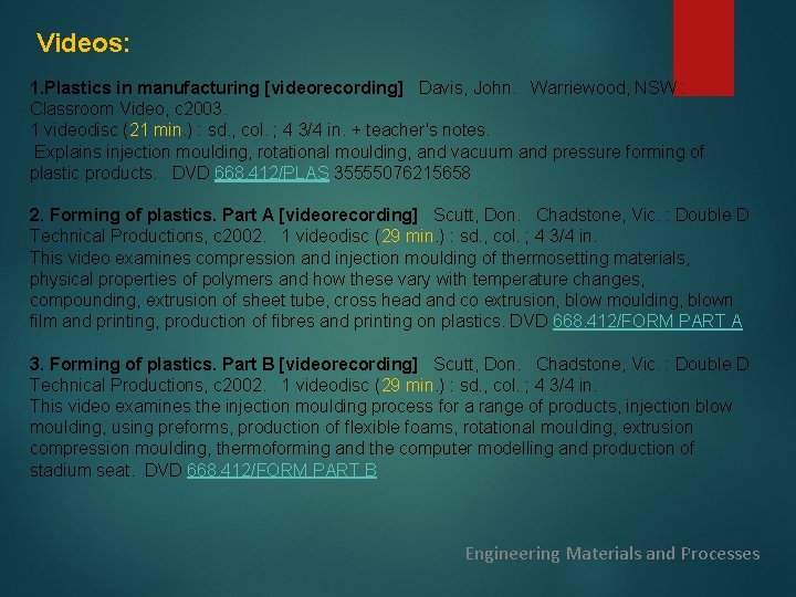 Videos: 1. Plastics in manufacturing [videorecording] Davis, John. Warriewood, NSW : Classroom Video, c