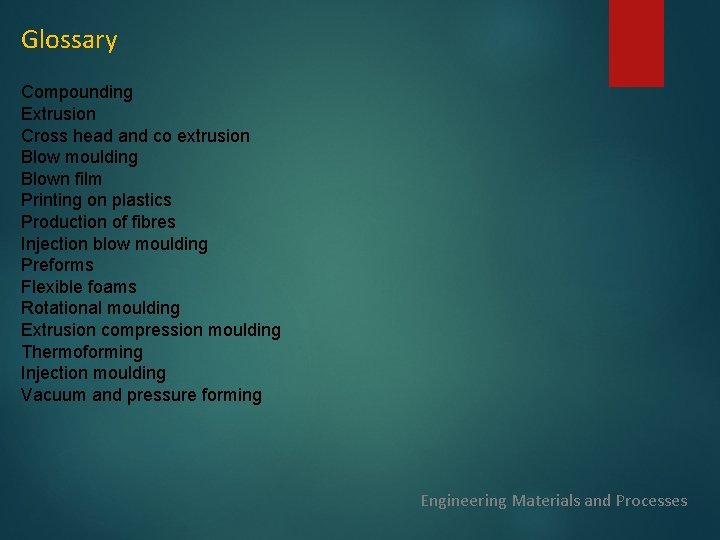 Glossary Compounding Extrusion Cross head and co extrusion Blow moulding Blown film Printing on