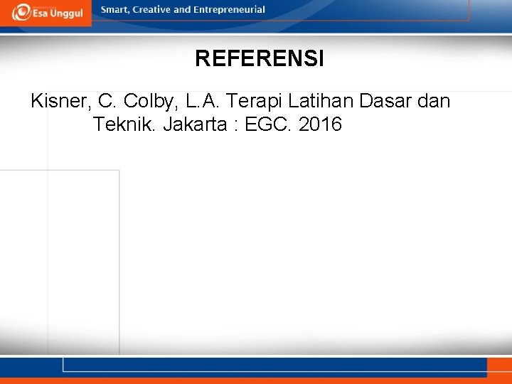 REFERENSI Kisner, C. Colby, L. A. Terapi Latihan Dasar dan Teknik. Jakarta : EGC.