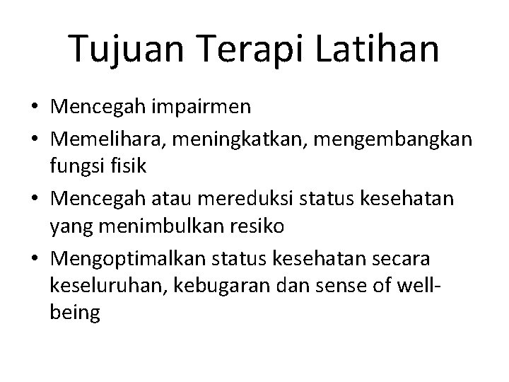 Tujuan Terapi Latihan • Mencegah impairmen • Memelihara, meningkatkan, mengembangkan fungsi fisik • Mencegah