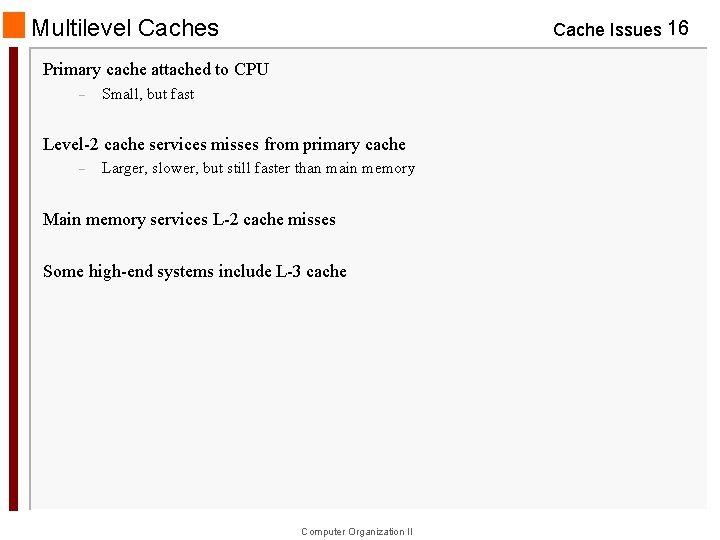 Multilevel Caches Cache Issues 16 Primary cache attached to CPU – Small, but fast