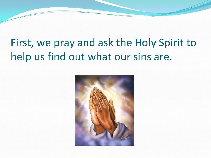 First, we pray and ask the Holy Spirit to help us find out what