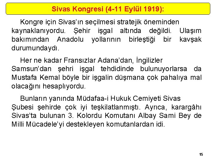 Sivas Kongresi (4 -11 Eylül 1919): Kongre için Sivas’ın seçilmesi stratejik öneminden kaynaklanıyordu. Şehir