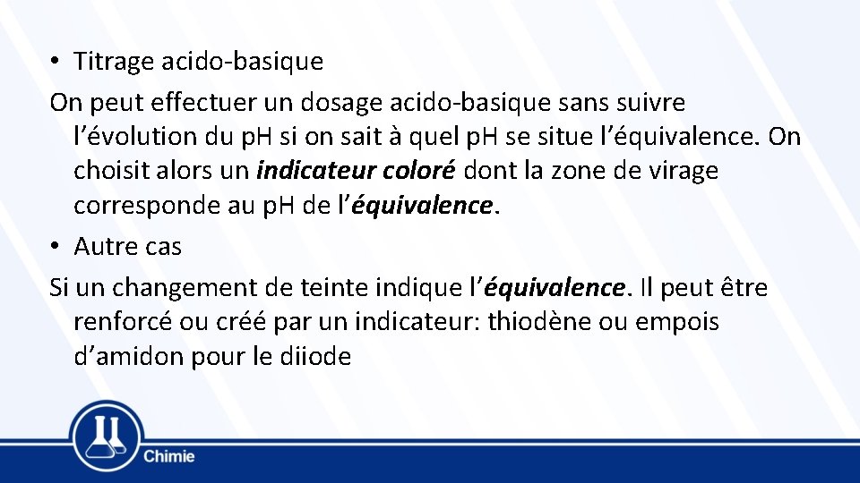  • Titrage acido-basique On peut effectuer un dosage acido-basique sans suivre l’évolution du