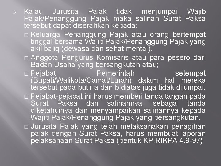 3. Kalau Jurusita Pajak tidak menjumpai Wajib Pajak/Penanggung Pajak maka salinan Surat Paksa tersebut