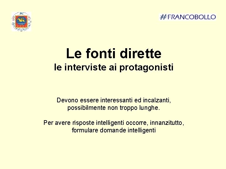 Le fonti dirette le interviste ai protagonisti Devono essere interessanti ed incalzanti, possibilmente non