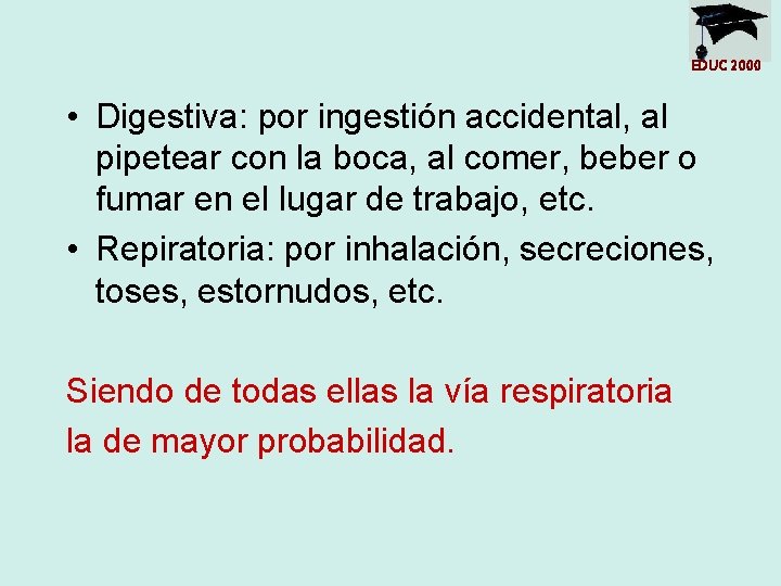 EDUC 2000 • Digestiva: por ingestión accidental, al pipetear con la boca, al comer,