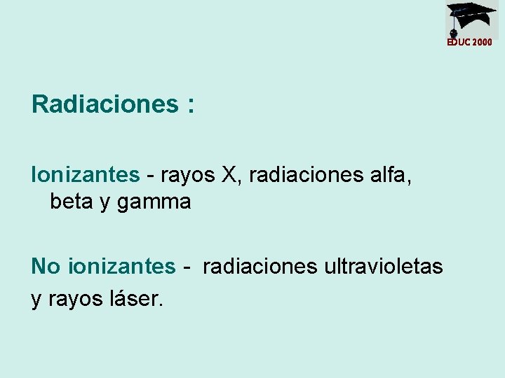 EDUC 2000 Radiaciones : Ionizantes - rayos X, radiaciones alfa, beta y gamma No