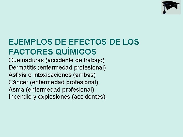 EJEMPLOS DE EFECTOS DE LOS FACTORES QUÍMICOS Quemaduras (accidente de trabajo) Dermatitis (enfermedad profesional)