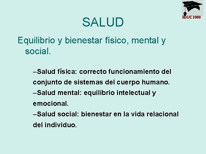 SALUD Equilibrio y bienestar físico, mental y social. –Salud física: correcto funcionamiento del conjunto